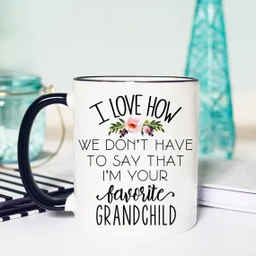 I Love How We Don't Have to Say That I'm Your Favorite Child Mug, Funny Grandma Mug