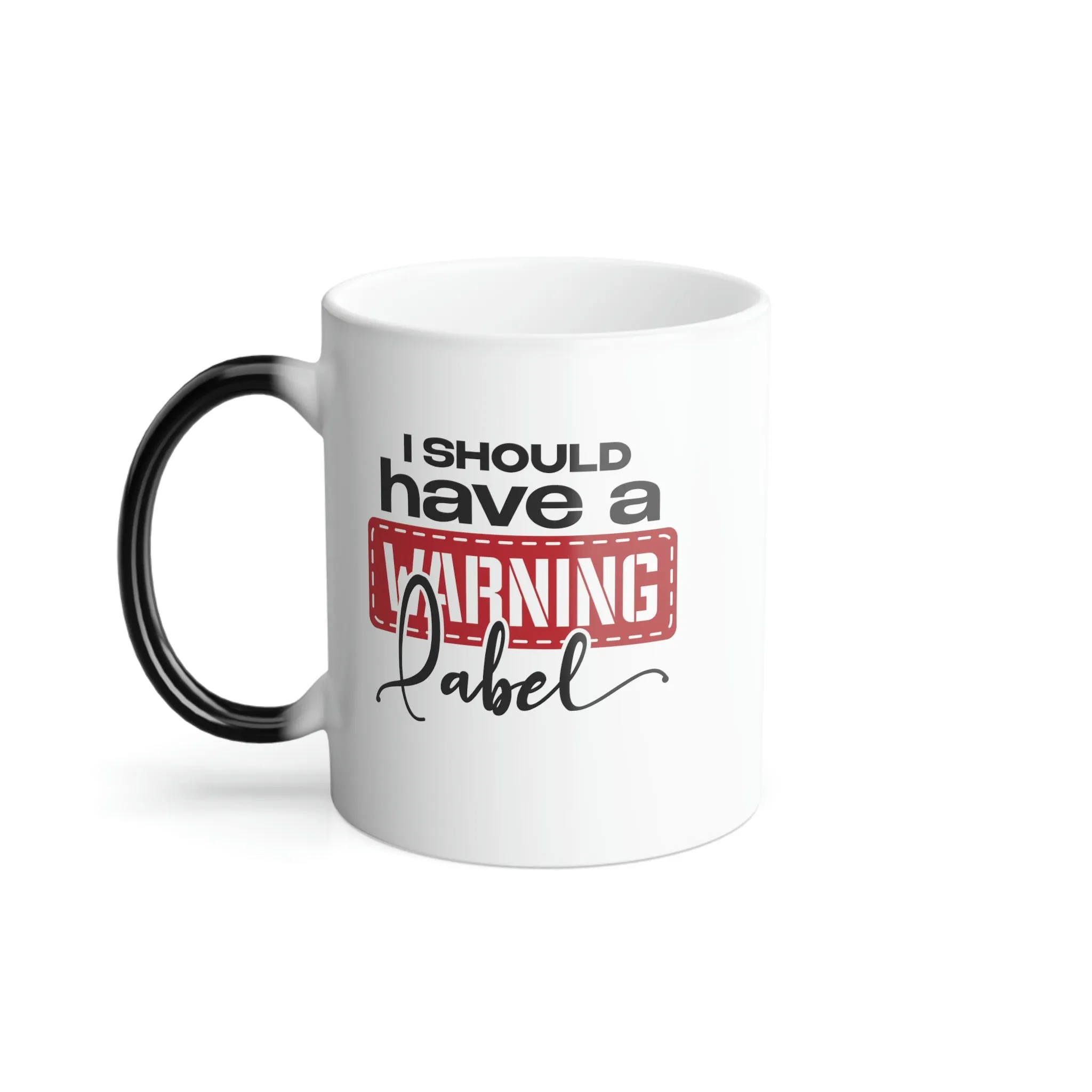 I should have a warning label 11oz Color Morphing Mug