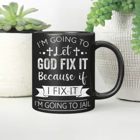 I'm Going To Let God Fix It Because If I Fix It I'm Going To Jail, God Mug, Jesus Mug