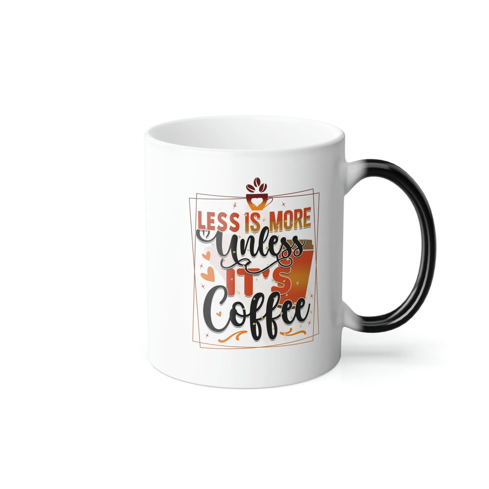 Less is more, unless it's coffee 11oz Color Morphing Mug