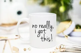 No Really, I Got This Mug