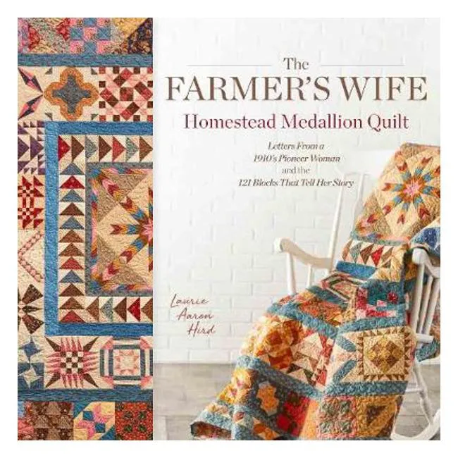 The Farmer's Wife Homestead Medallion Quilt: Letters From a 1910's Pioneer Woman and the 121 Blocks That Tell Her Story - Laurie Aaron Hird